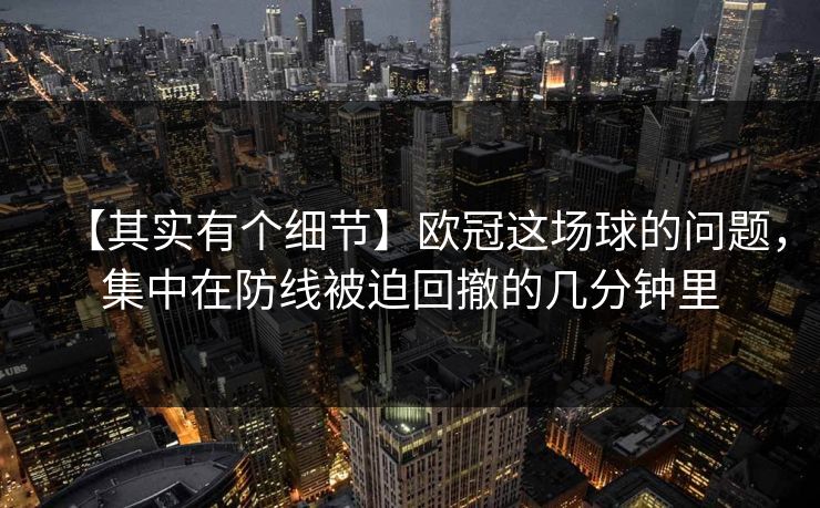 【其实有个细节】欧冠这场球的问题，集中在防线被迫回撤的几分钟里