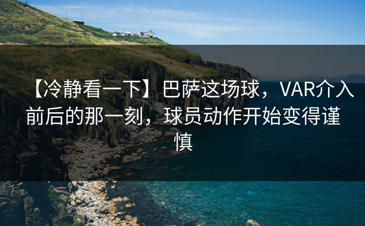 【冷静看一下】巴萨这场球，VAR介入前后的那一刻，球员动作开始变得谨慎