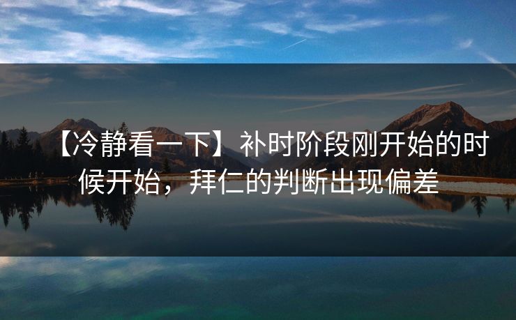【冷静看一下】补时阶段刚开始的时候开始，拜仁的判断出现偏差