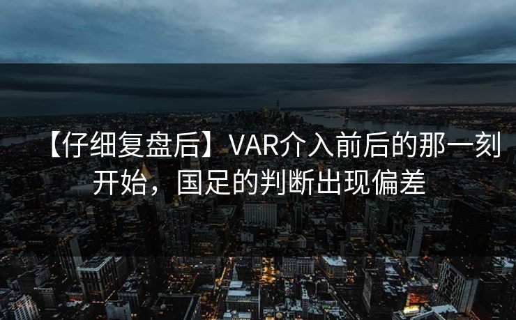 【仔细复盘后】VAR介入前后的那一刻开始，国足的判断出现偏差
